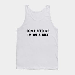 Don't feed me i'm on a diet Tank Top